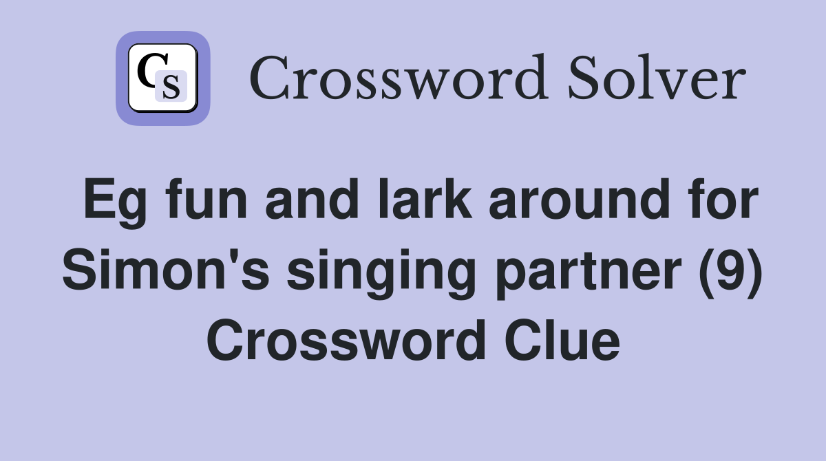 Eg fun and lark around for Simon's singing partner (9) Crossword Clue