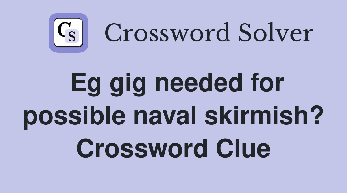 Eg gig needed for possible naval skirmish? Crossword Clue