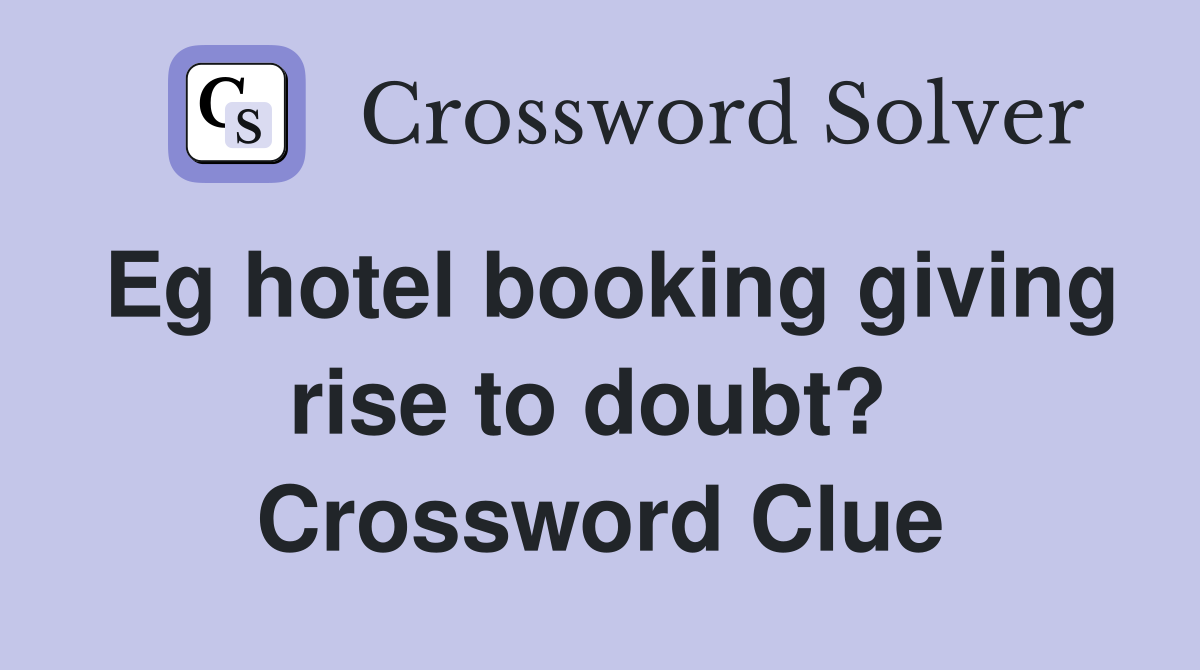 Eg hotel booking giving rise to doubt?  Crossword Clue