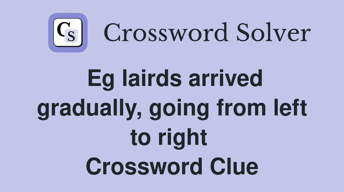Eg lairds arrived gradually, going from left to right  Crossword Clue