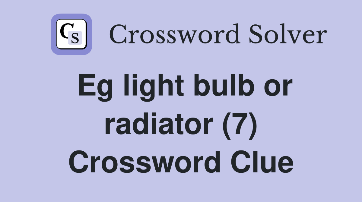 Eg light bulb or radiator (7) Crossword Clue