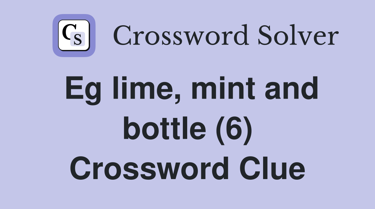 Eg lime, mint and bottle (6) Crossword Clue