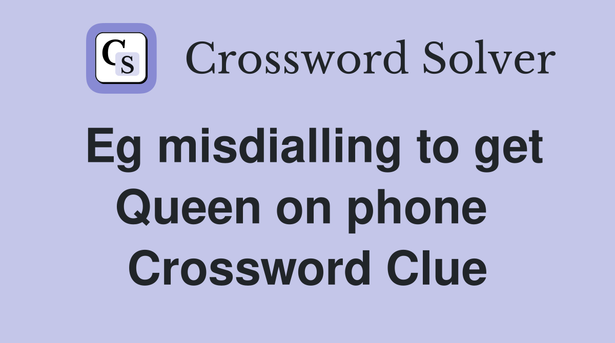 Eg misdialling to get Queen on phone  Crossword Clue