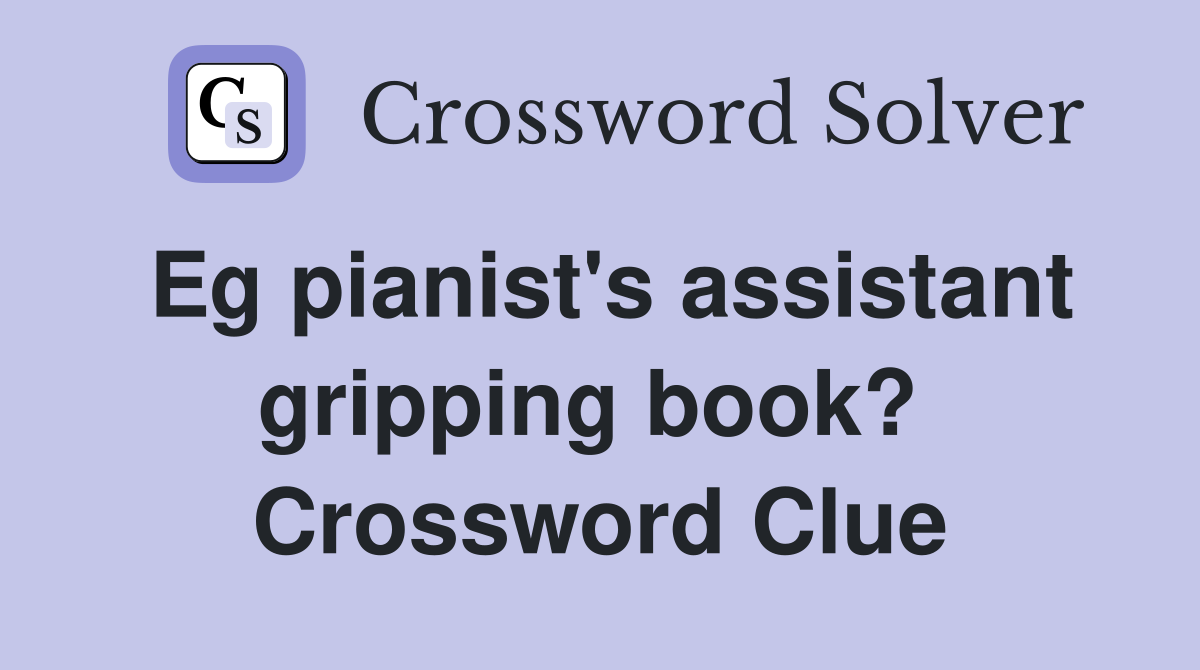 Eg pianist's assistant gripping book?  Crossword Clue