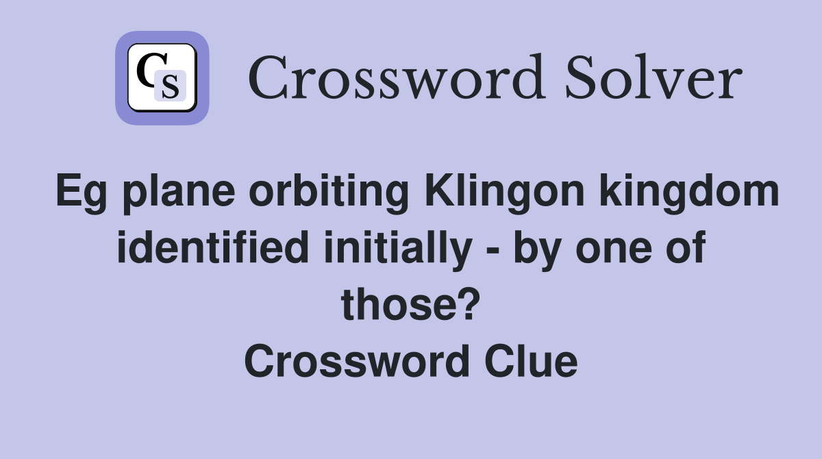 Eg plane orbiting Klingon kingdom identified initially - by one of those? Crossword Clue