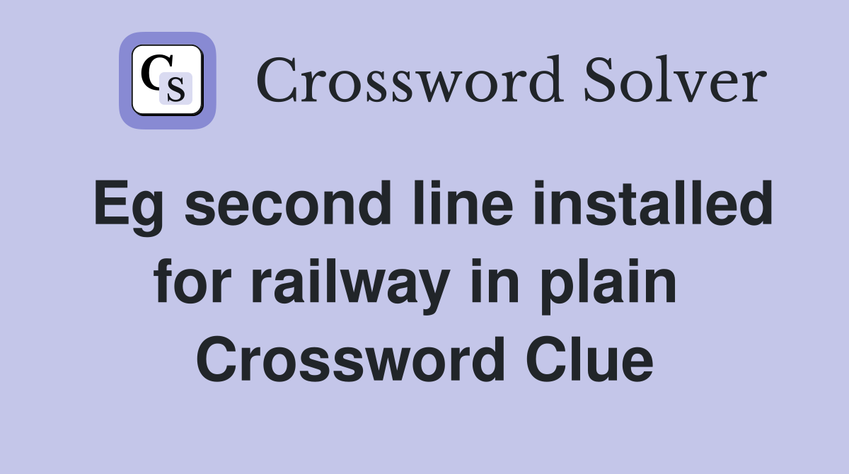 Eg second line installed for railway in plain  Crossword Clue