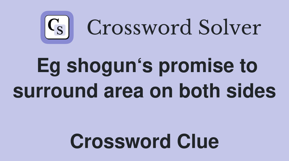 Eg shogun‘s promise to surround area on both sides  Crossword Clue