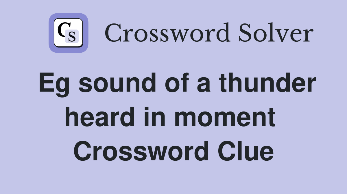 Eg sound of a thunder heard in moment  Crossword Clue