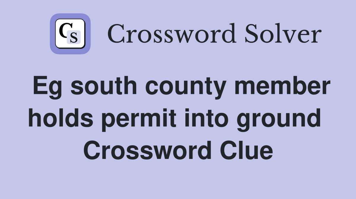 Eg south county member holds permit into ground  Crossword Clue