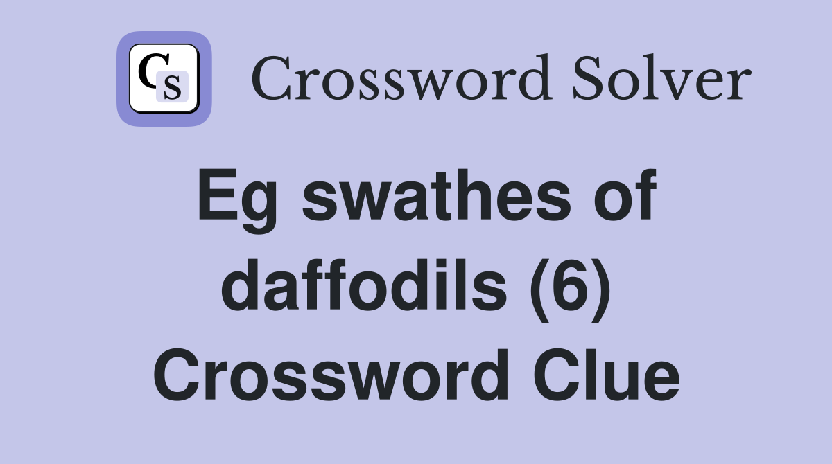 Eg swathes of daffodils (6) Crossword Clue