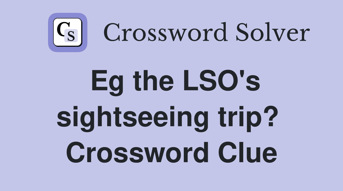 Eg the LSO's sightseeing trip?  Crossword Clue