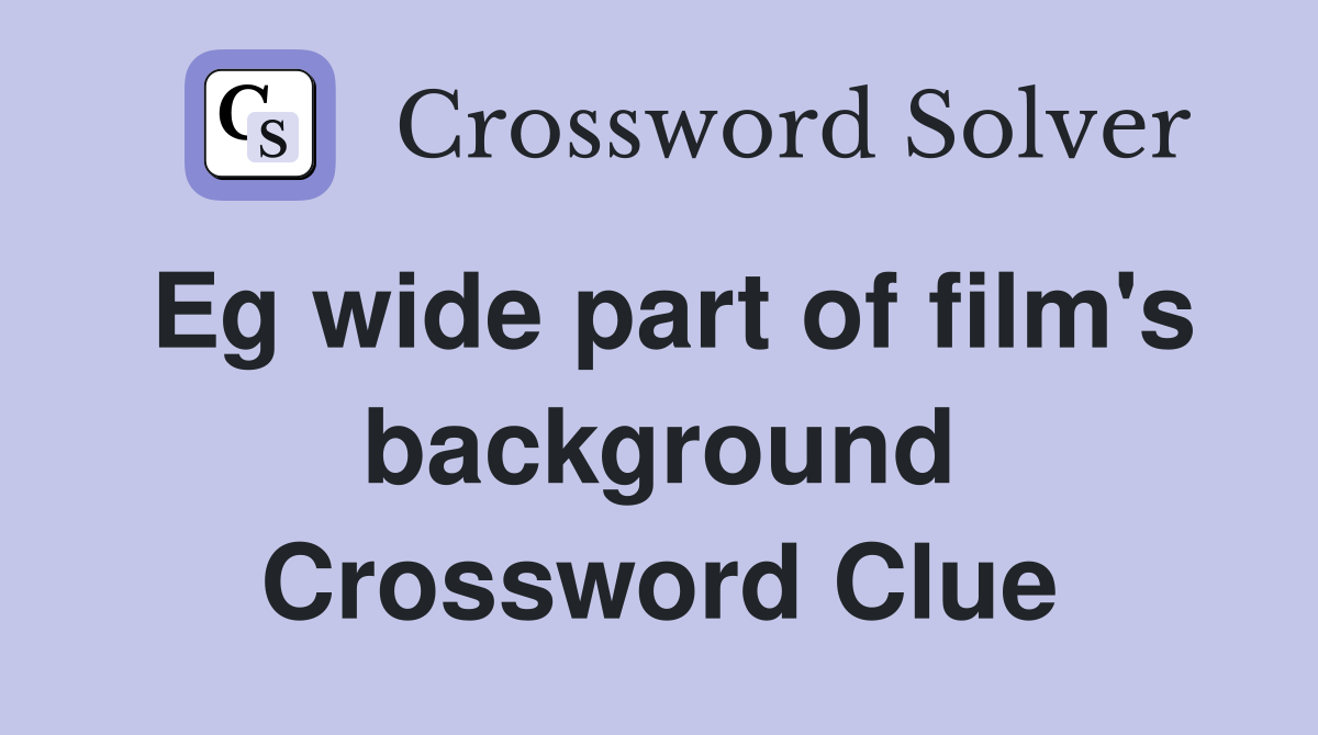 Eg wide part of film's background Crossword Clue