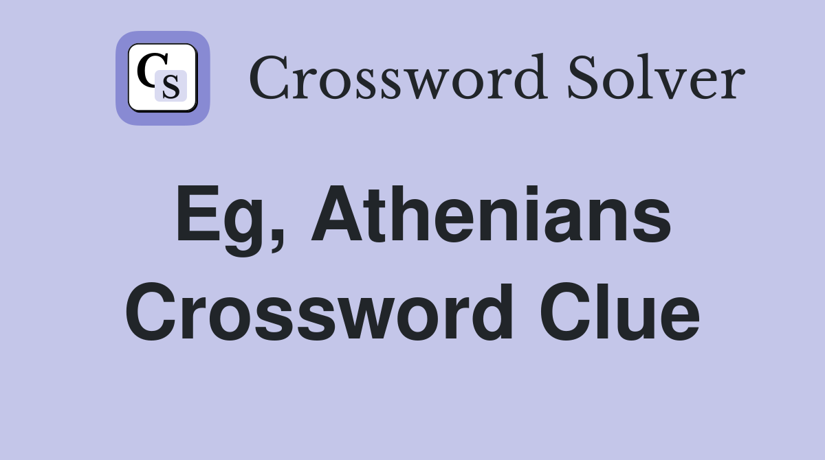 Eg, Athenians Crossword Clue