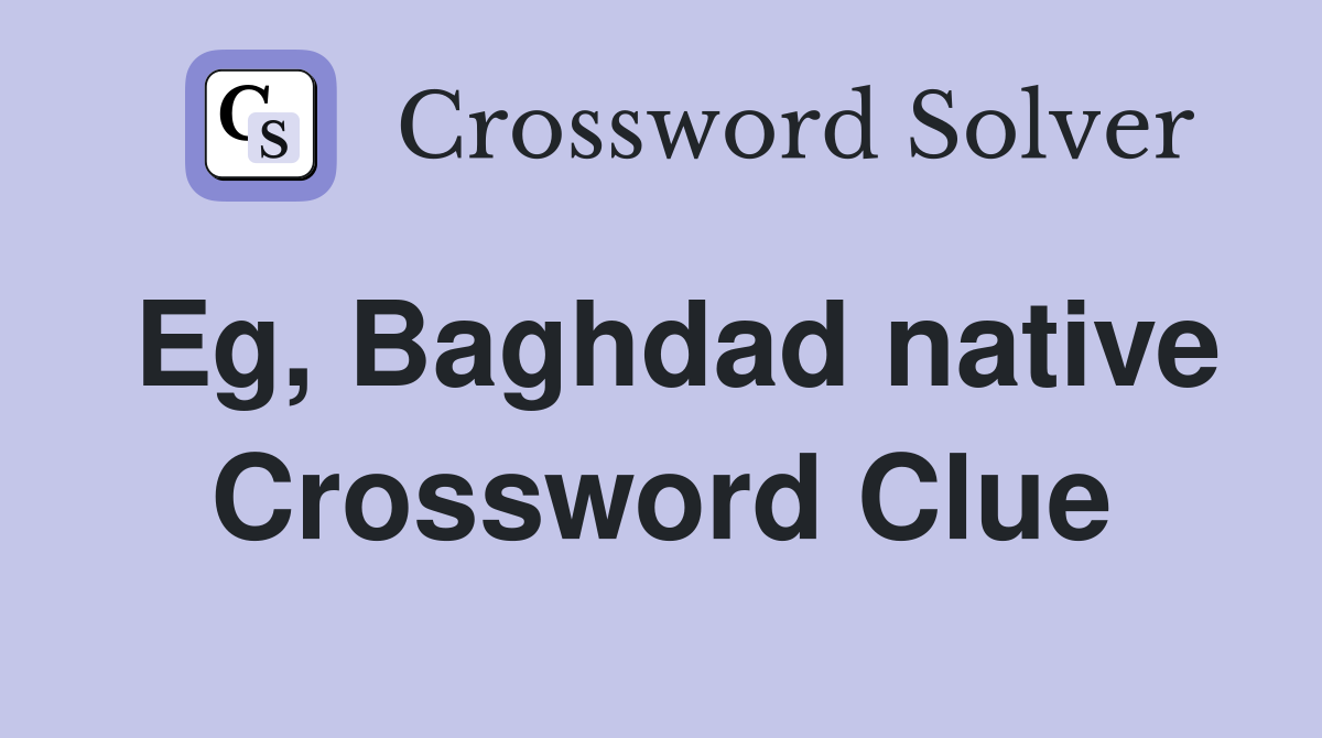Eg, Baghdad native Crossword Clue