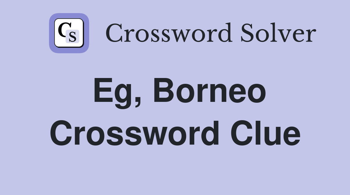 Eg, Borneo Crossword Clue