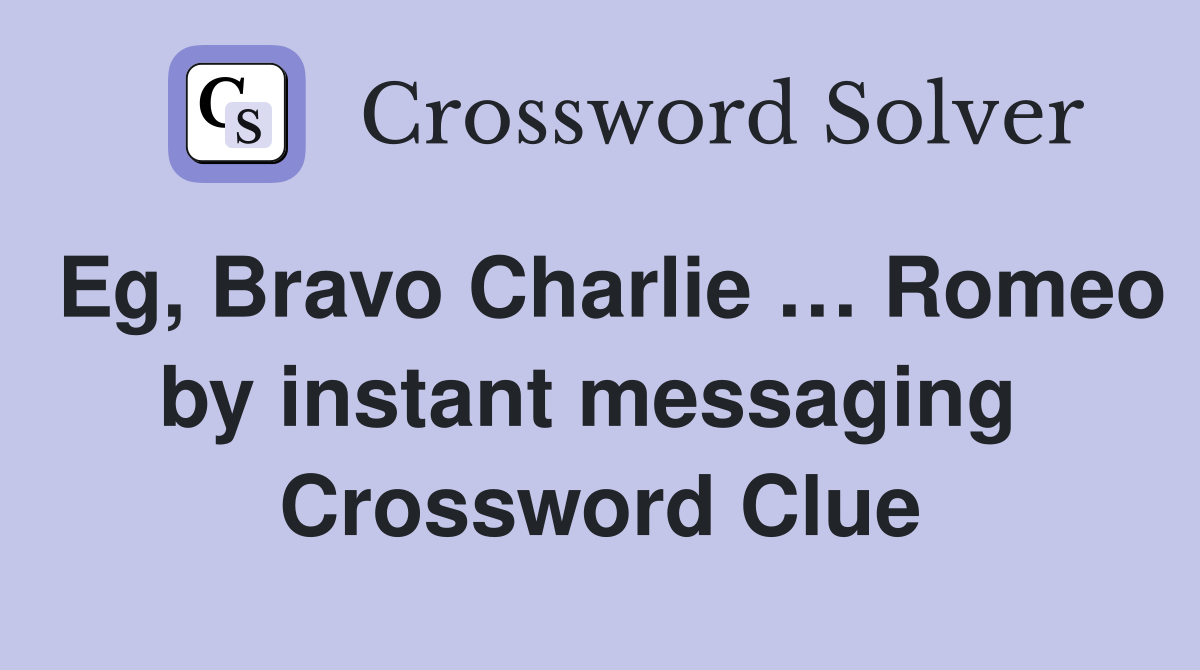 Eg, Bravo Charlie … Romeo by instant messaging  Crossword Clue