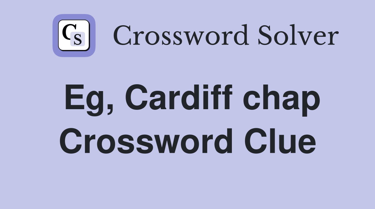 Eg, Cardiff chap Crossword Clue