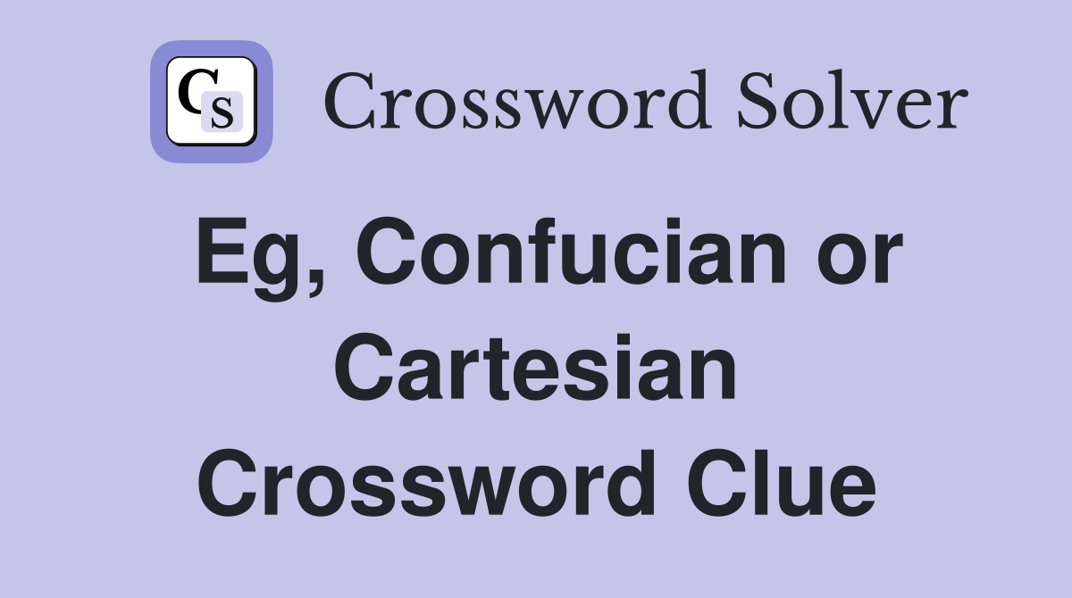 Eg, Confucian or Cartesian Crossword Clue