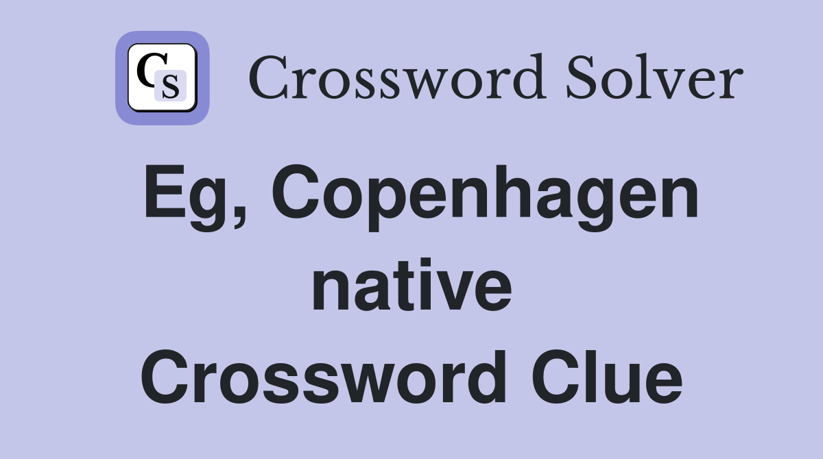 Eg, Copenhagen native Crossword Clue