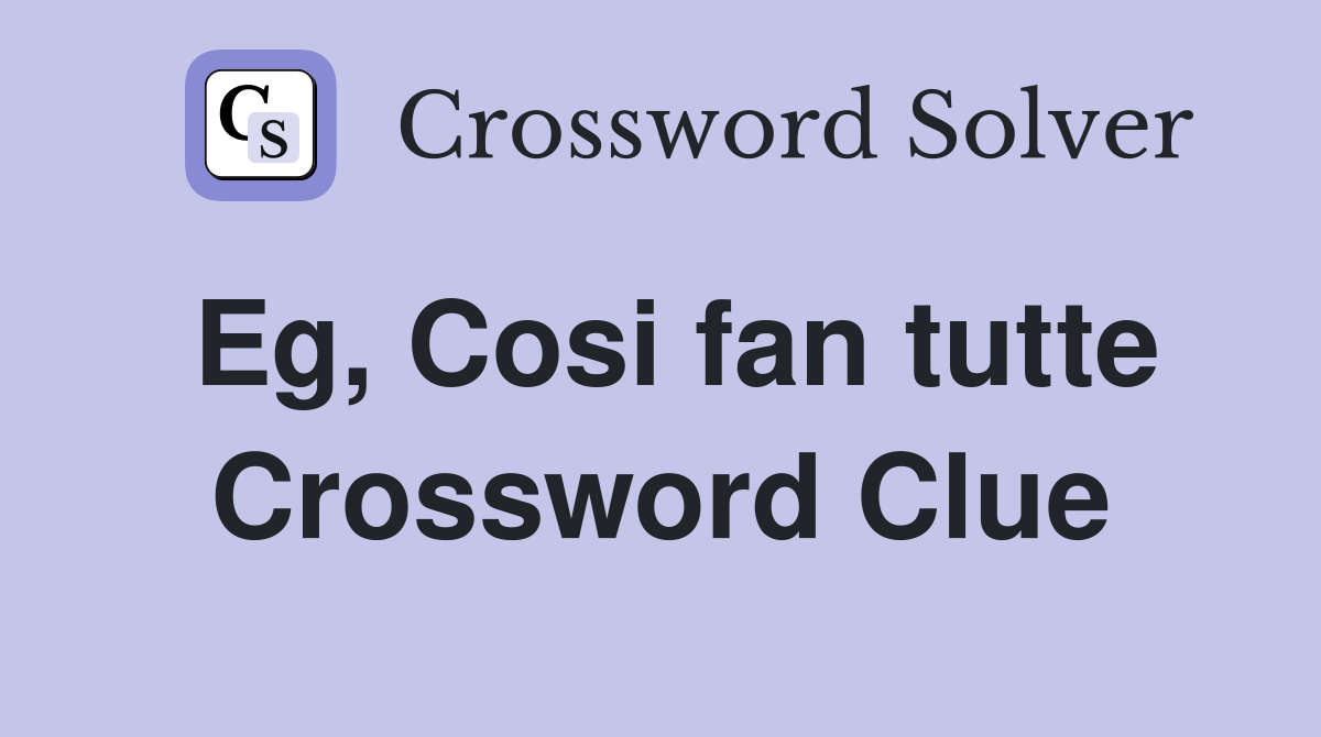 Eg, Cosi fan tutte Crossword Clue