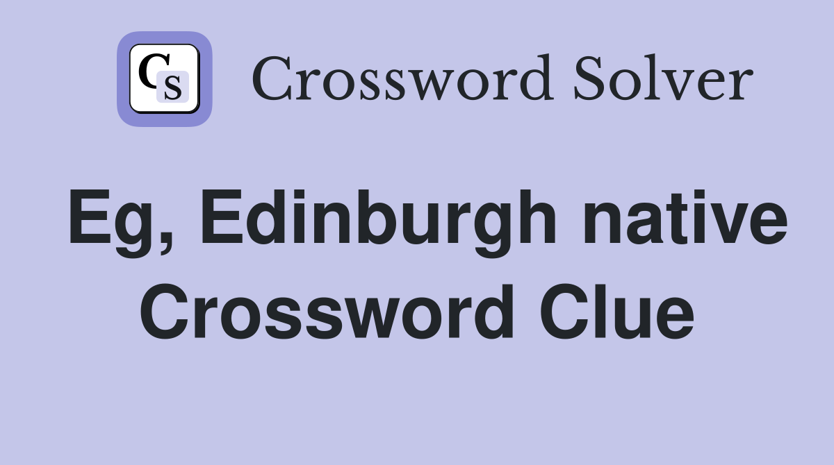 Eg, Edinburgh native Crossword Clue