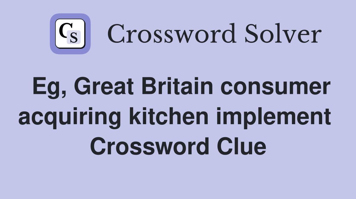 Eg, Great Britain consumer acquiring kitchen implement  Crossword Clue