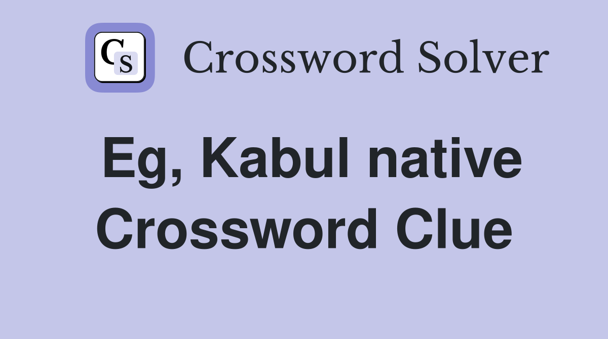 Eg, Kabul native Crossword Clue
