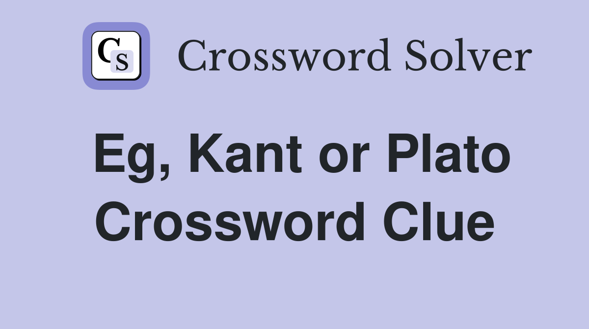 Eg, Kant or Plato Crossword Clue