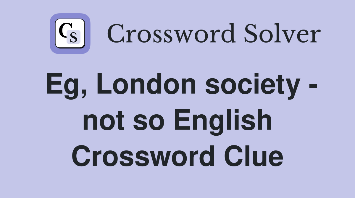 Eg, London society - not so English Crossword Clue