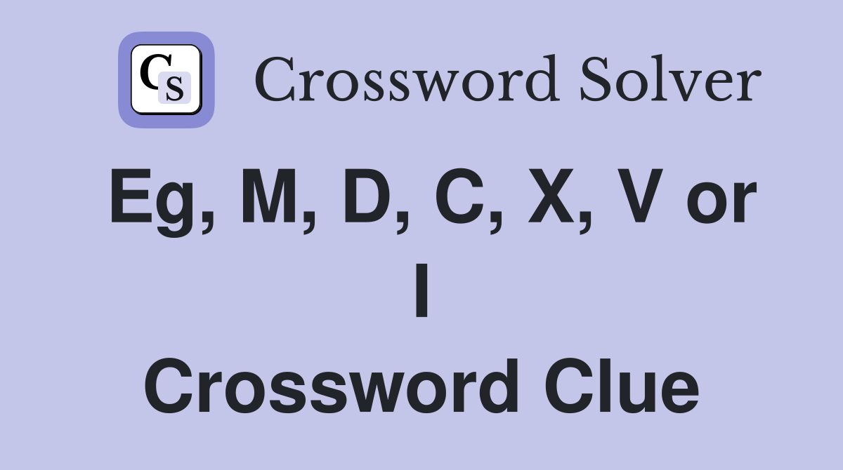 Eg, M, D, C, X, V or I Crossword Clue