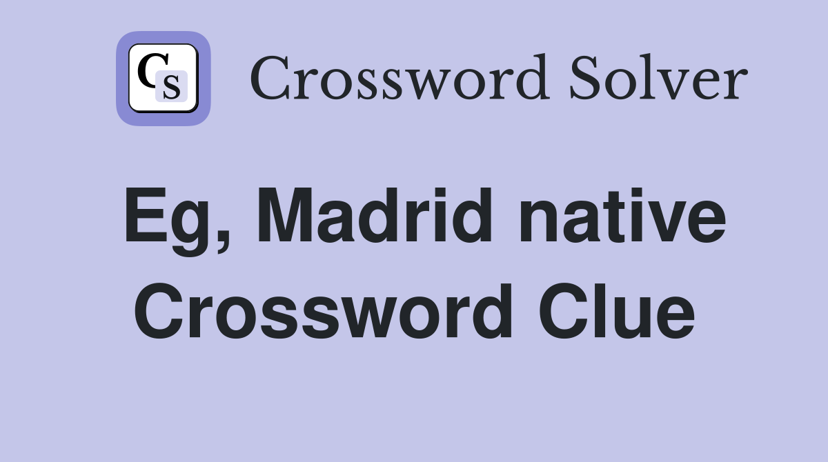 Eg, Madrid native Crossword Clue