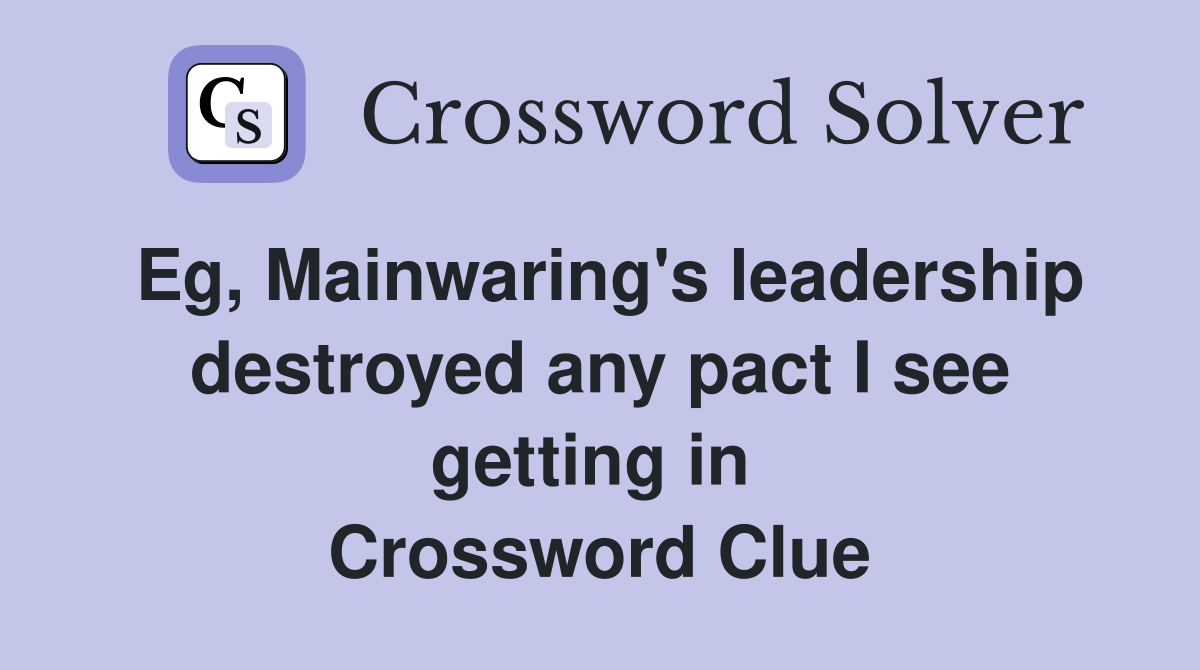 Eg, Mainwaring's leadership destroyed any pact I see getting in  Crossword Clue