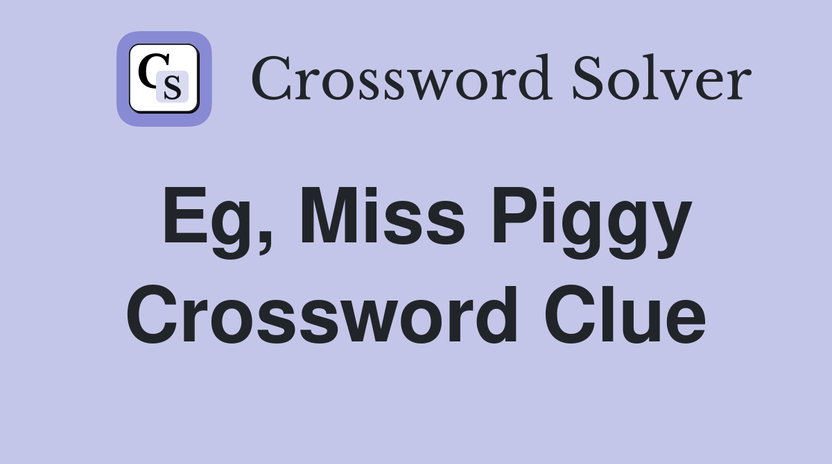 Eg, Miss Piggy Crossword Clue