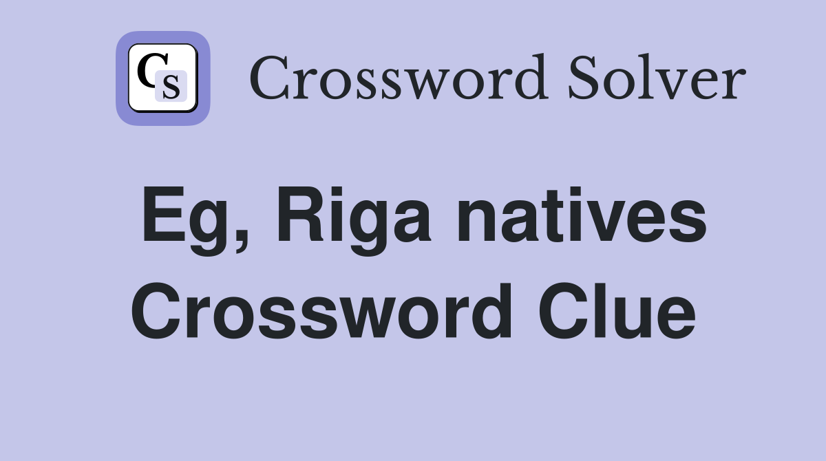 Eg, Riga natives Crossword Clue