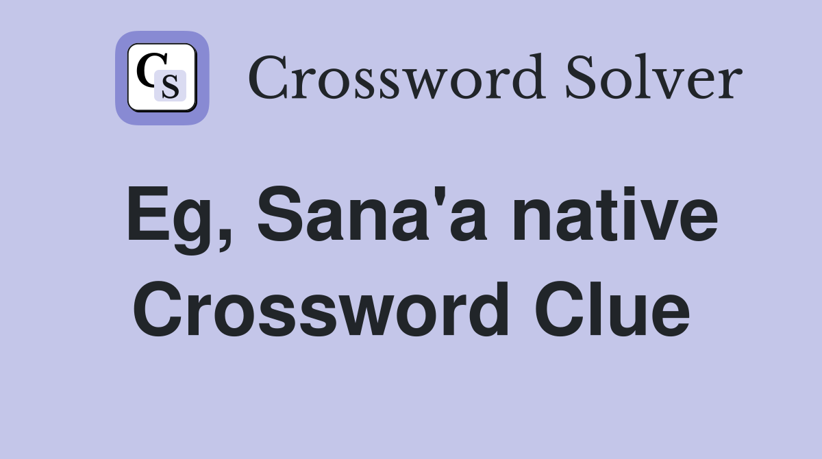 Eg, Sana'a native Crossword Clue