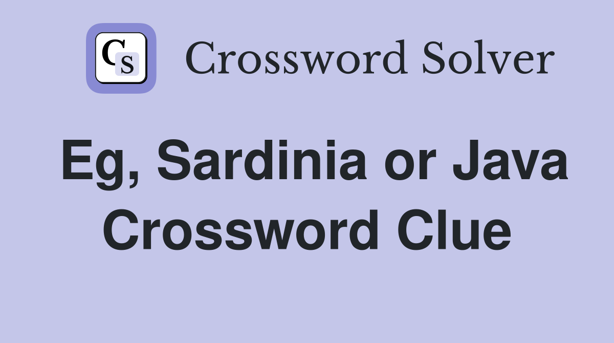 Eg, Sardinia or Java Crossword Clue