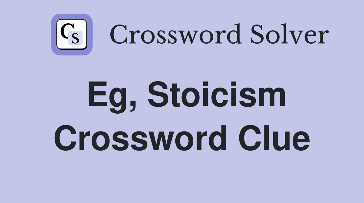 Eg, Stoicism Crossword Clue