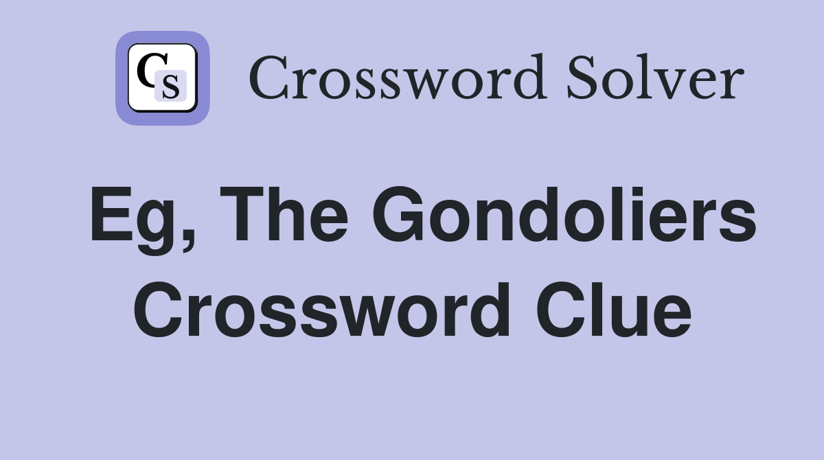 Eg, The Gondoliers Crossword Clue