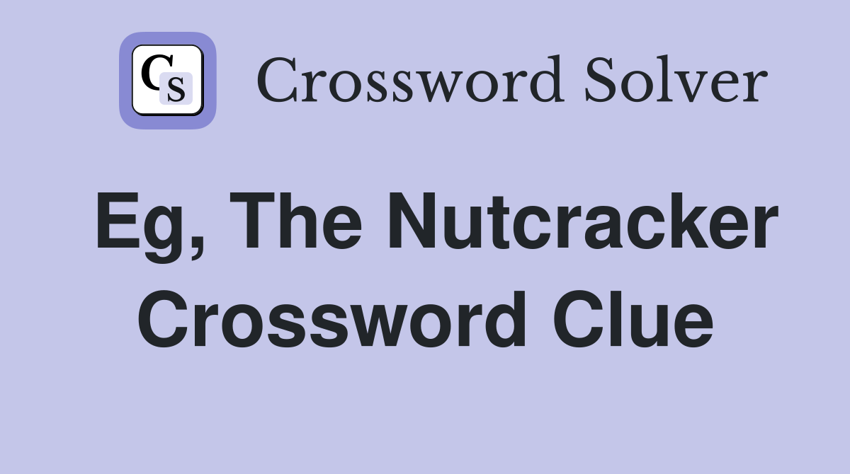 Eg, The Nutcracker Crossword Clue