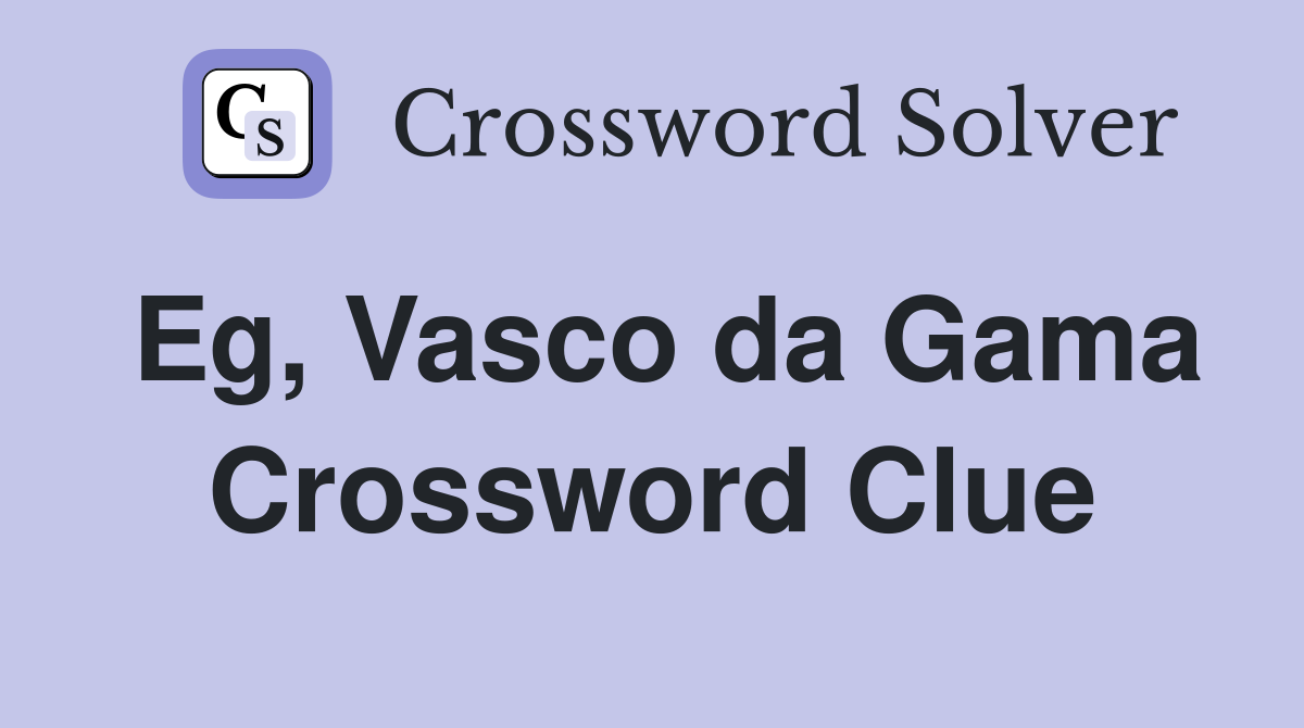 Eg, Vasco da Gama Crossword Clue