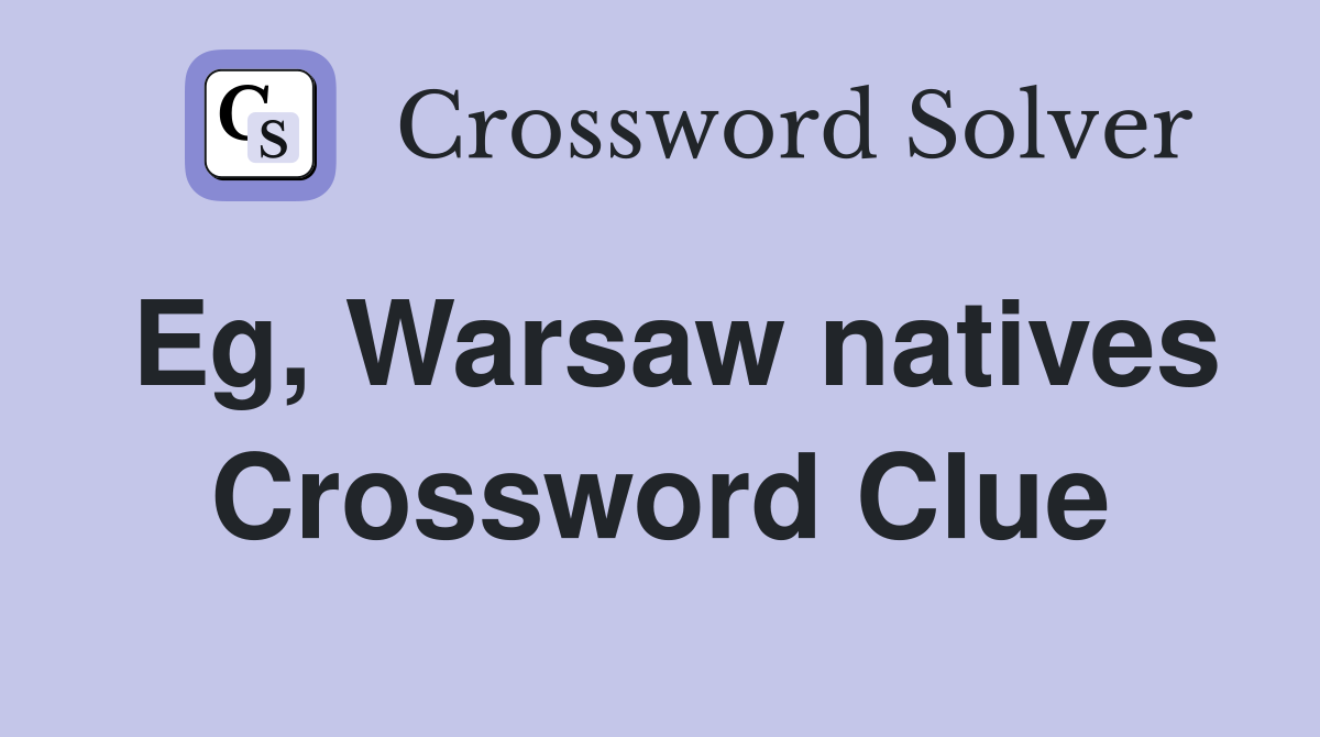 Eg, Warsaw natives Crossword Clue