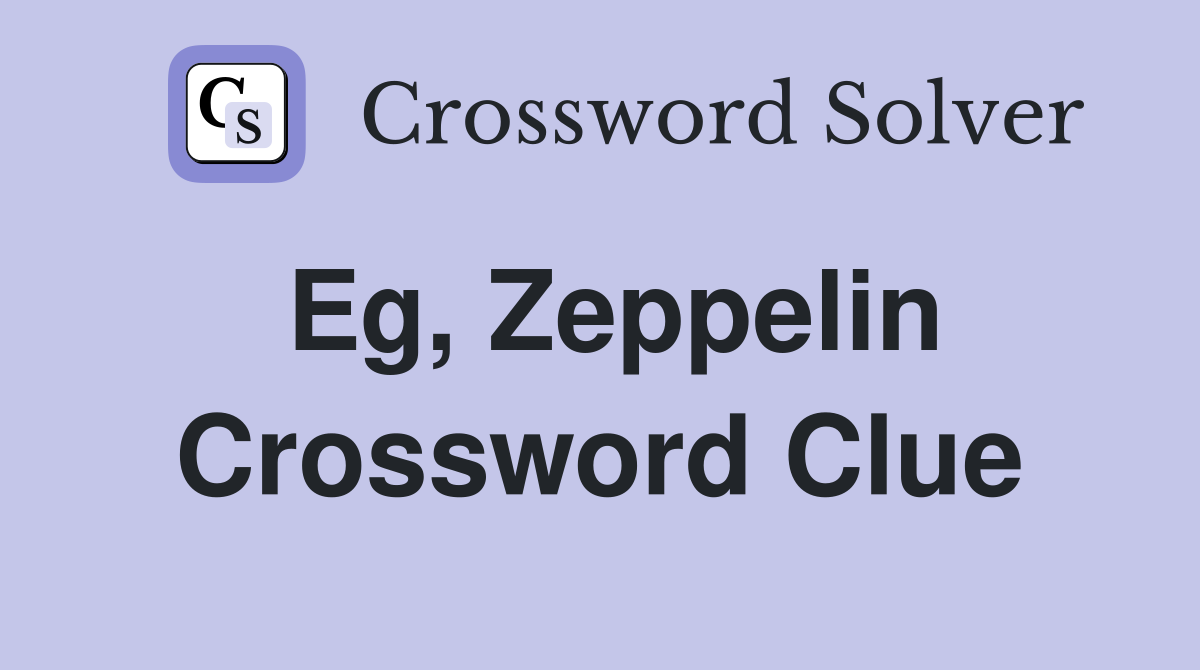 Eg, Zeppelin Crossword Clue