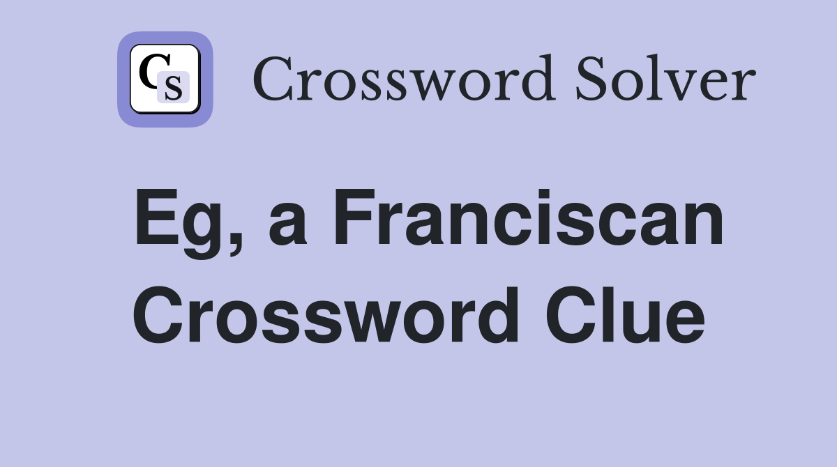 Eg, a Franciscan Crossword Clue