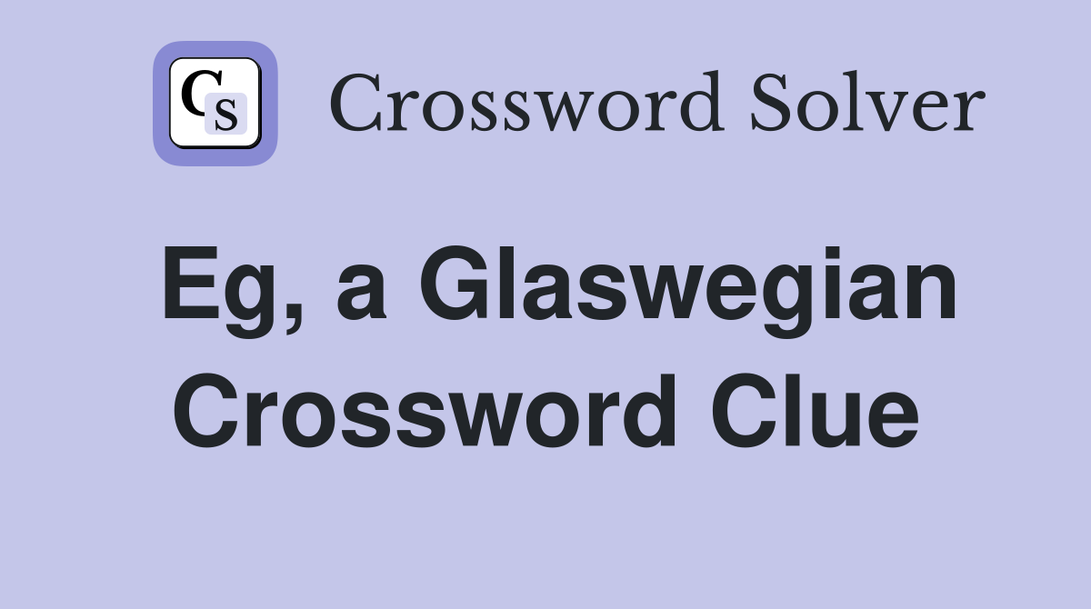Eg, a Glaswegian Crossword Clue