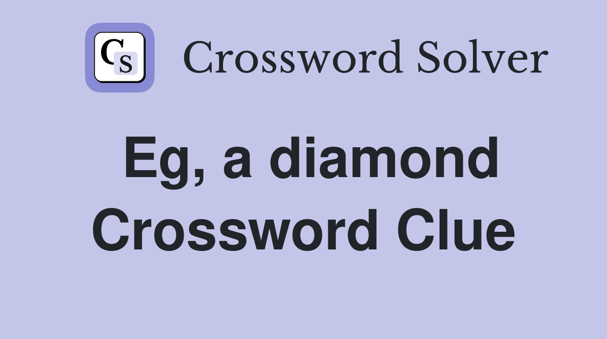 Eg, a diamond Crossword Clue