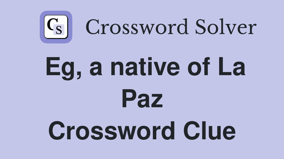 Eg, a native of La Paz Crossword Clue
