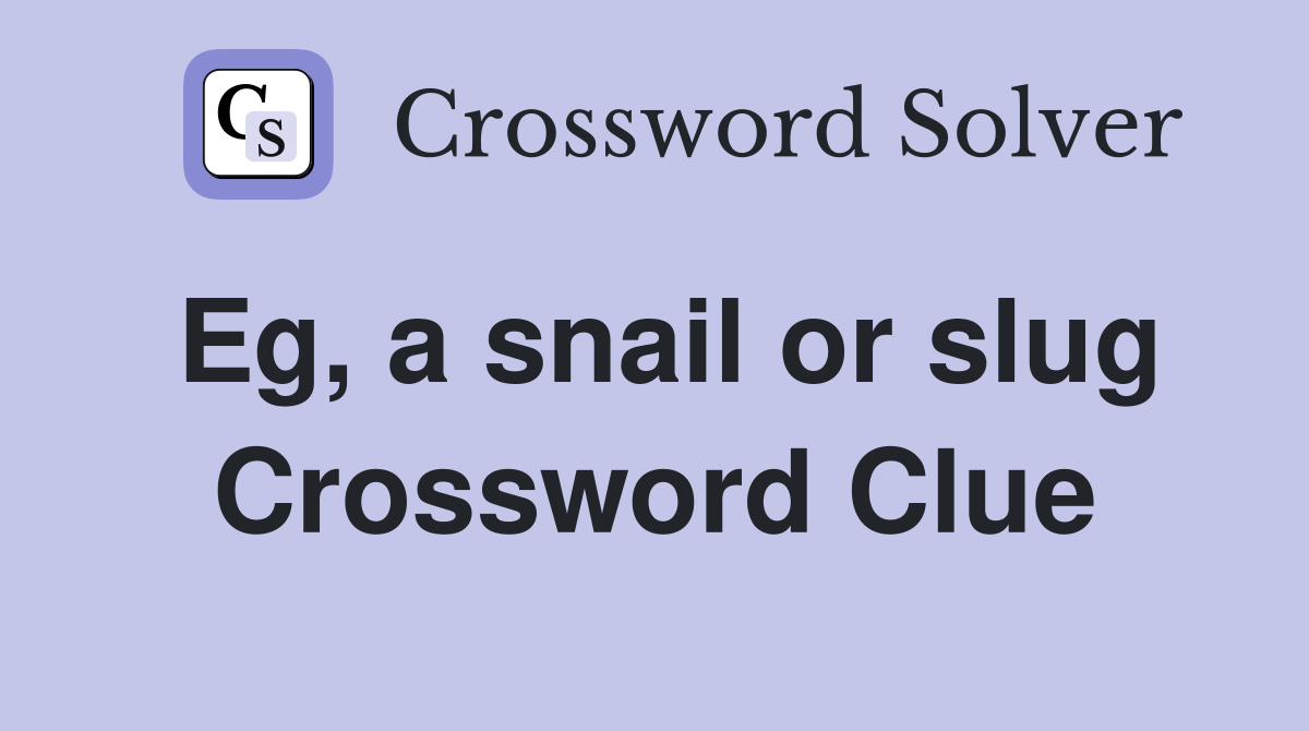 Eg, a snail or slug Crossword Clue