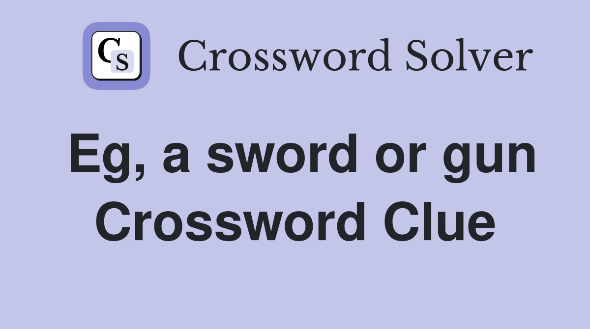 Eg, a sword or gun Crossword Clue