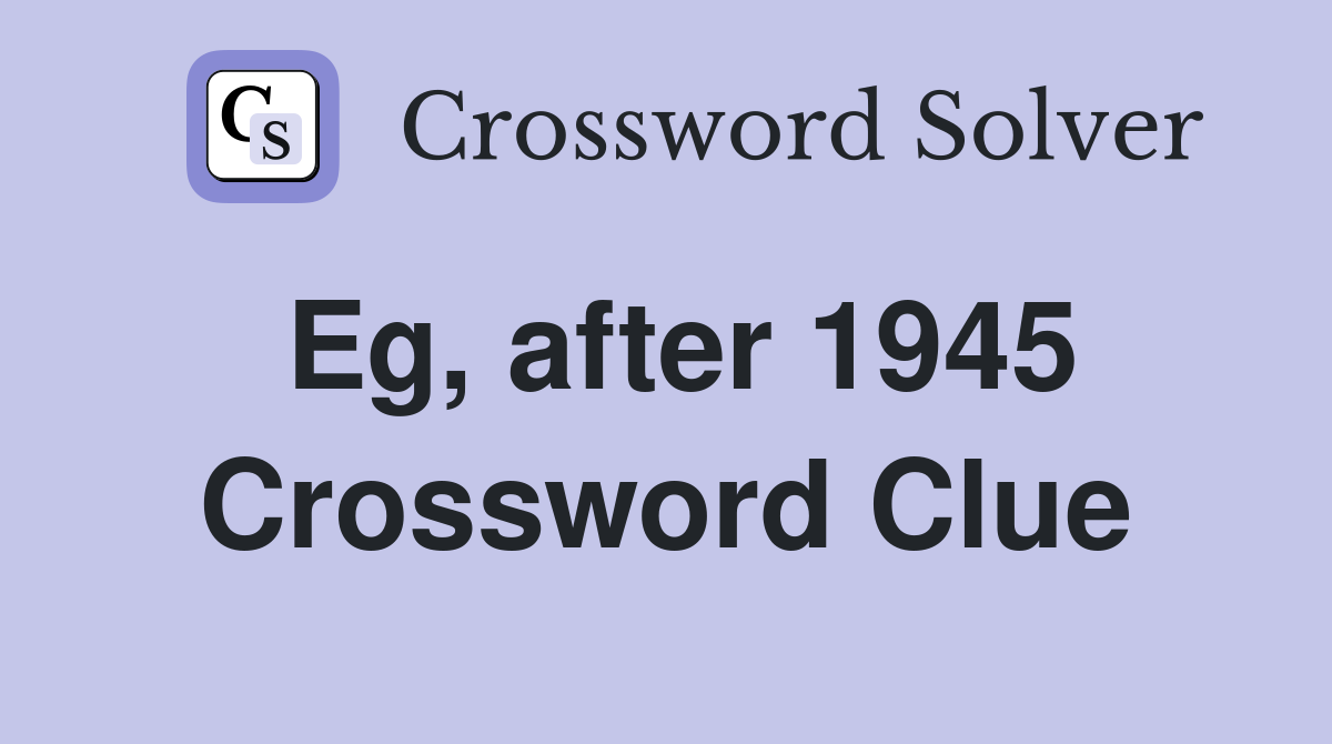 Eg, after 1945 Crossword Clue