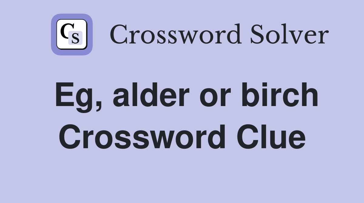 Eg, alder or birch Crossword Clue